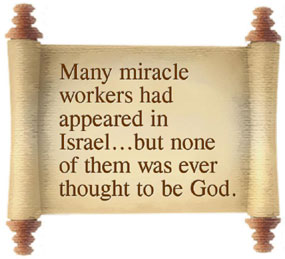 Many miracle workers had appeared in Israel...but none of them was ever thought to be God.
