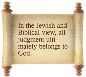 In the Jewish and Biblical view, all judgment ultimately belongs to God